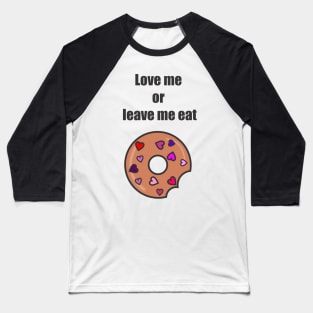 Love me or leave me eat Baseball T-Shirt